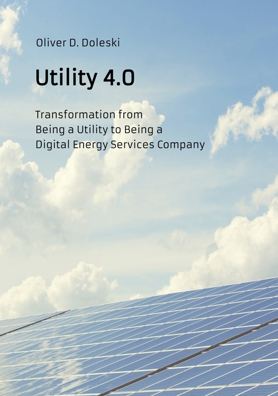 Utility 4.0 – Transformation from Being a Utility to Being a Digital Energy Services Company by Oliver D. Doleski
